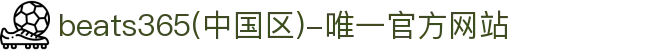 beats365(中国区)-唯一官方网站